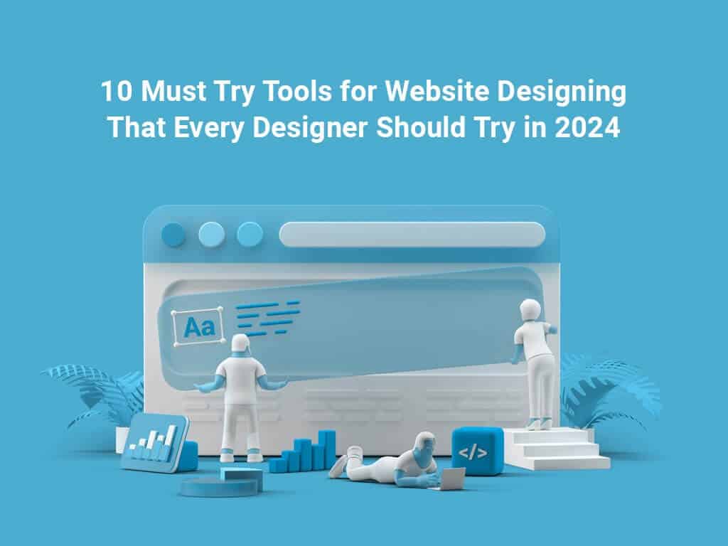 10 Must Try Tools for Website Designing that Every Designer Should Try in 2024